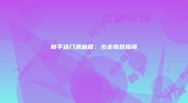 新手选门派秘籍：少走弯路指南