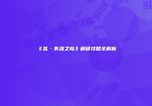《乱·失落之岛》解谜攻略全解析
