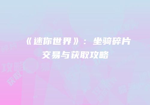 《迷你世界》：坐骑碎片交易与获取攻略