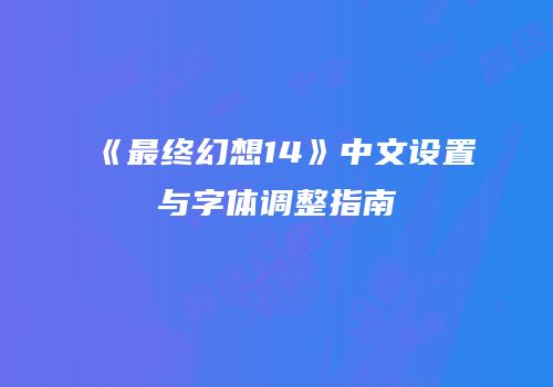 《最终幻想14》中文设置与字体调整指南