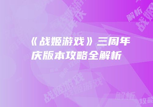 《战姬游戏》三周年庆版本攻略全解析
