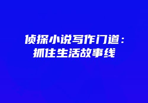 侦探小说写作门道：抓住生活故事线