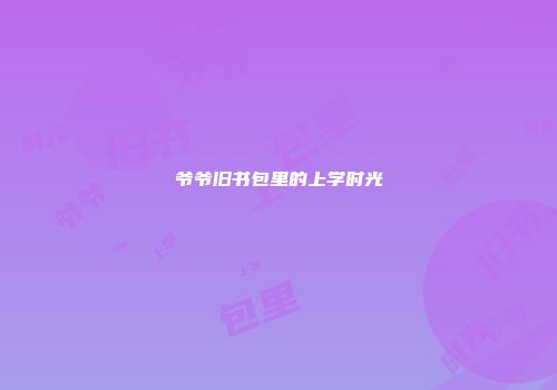 爷爷旧书包里的上学时光