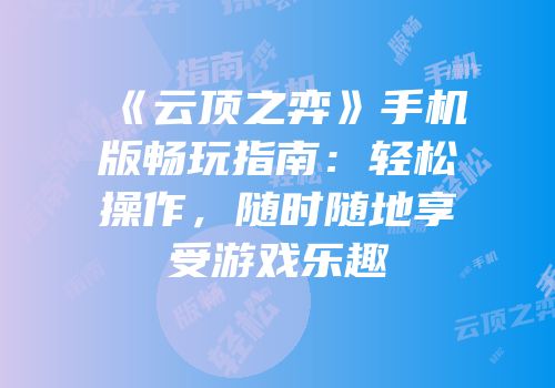 《云顶之弈》手机版畅玩指南：轻松操作，随时随地享受游戏乐趣
