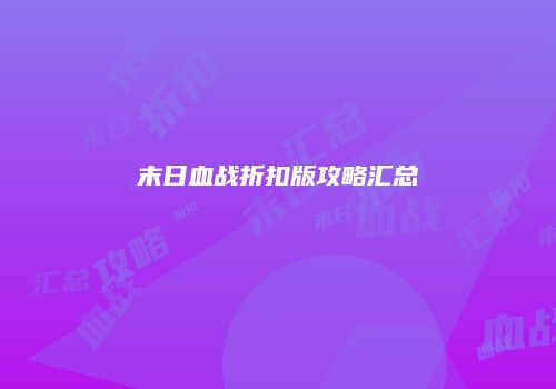 末日血战折扣版攻略汇总