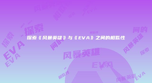 探索《风暴英雄》与《EVA》之间的相似性