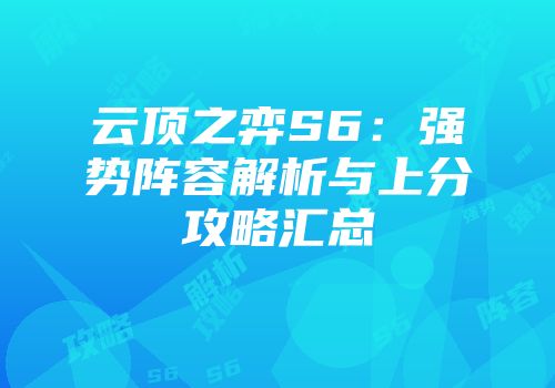 云顶之弈S6：强势阵容解析与上分攻略汇总