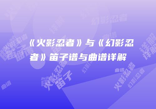 《火影忍者》与《幻影忍者》笛子谱与曲谱详解