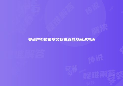 安卓炉石传说安装疑难解答及解决方法