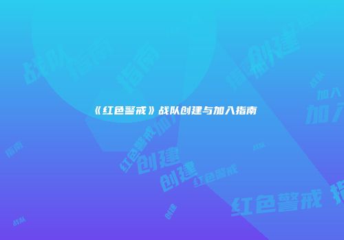 《红色警戒》战队创建与加入指南
