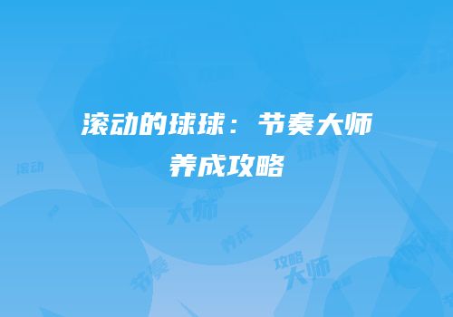 滚动的球球：节奏大师养成攻略