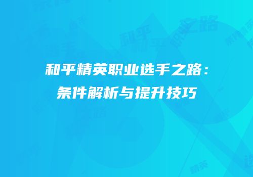 和平精英职业选手之路：条件解析与提升技巧