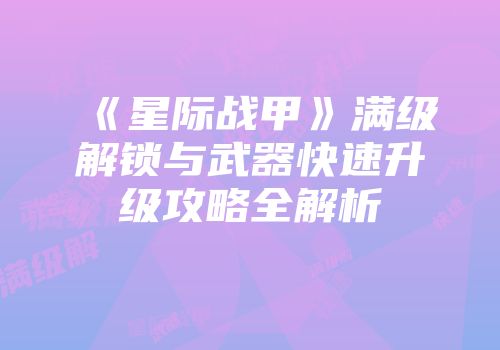 《星际战甲》满级解锁与武器快速升级攻略全解析