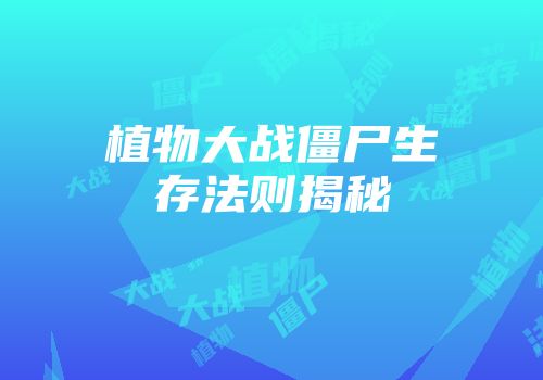 植物大战僵尸生存法则揭秘