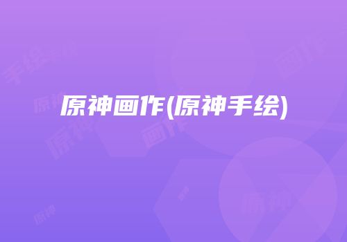 原神画作(原神手绘)