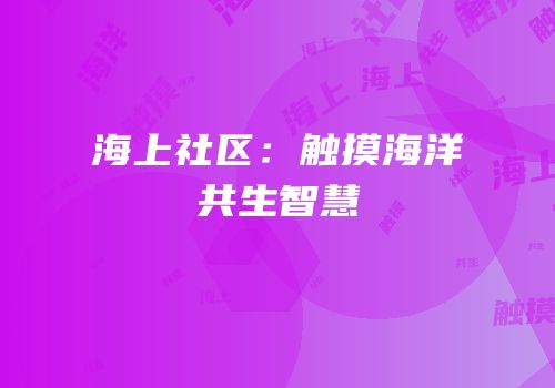 海上社区：触摸海洋共生智慧