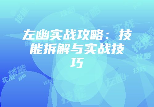 左幽实战攻略：技能拆解与实战技巧