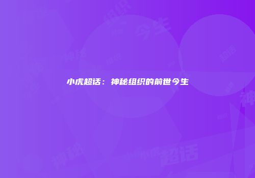 小虎超话：神秘组织的前世今生
