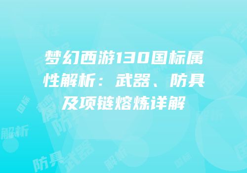 梦幻西游130国标属性解析：武器、防具及项链熔炼详解