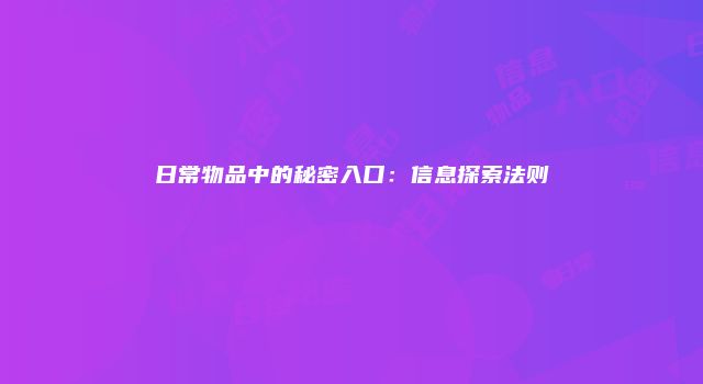 日常物品中的秘密入口：信息探索法则