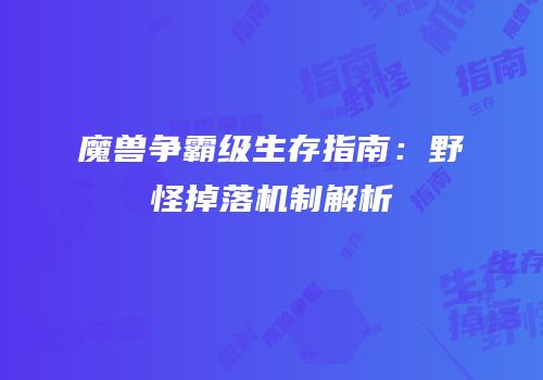 魔兽争霸级生存指南：野怪掉落机制解析