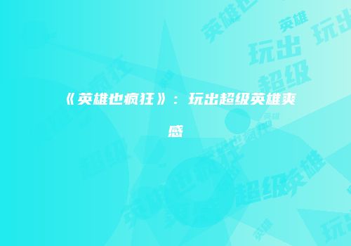 《英雄也疯狂》：玩出超级英雄爽感