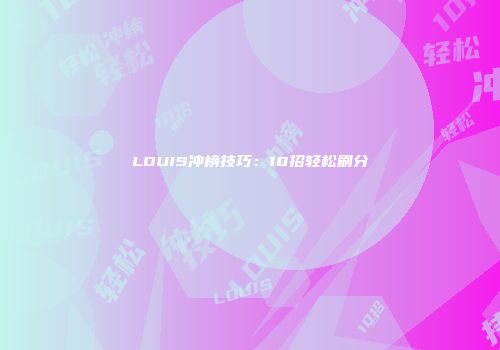 LOUIS冲榜技巧：10招轻松刷分