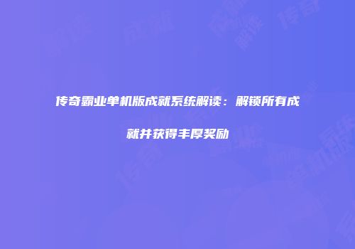 传奇霸业单机版成就系统解读：解锁所有成就并获得丰厚奖励