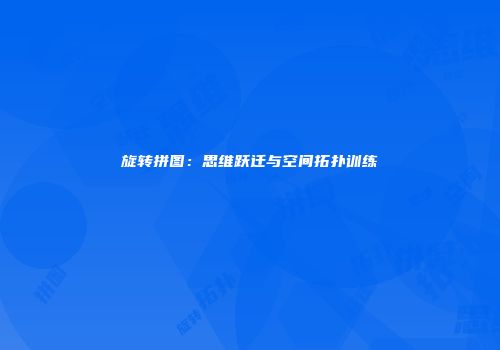 旋转拼图：思维跃迁与空间拓扑训练