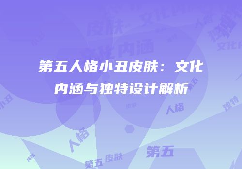 第五人格小丑皮肤：文化内涵与独特设计解析