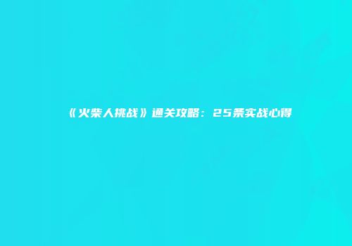 《火柴人挑战》通关攻略：25条实战心得