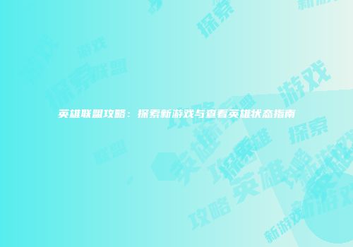 英雄联盟攻略：探索新游戏与查看英雄状态指南