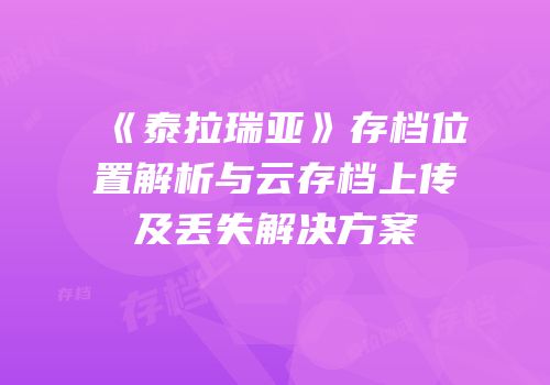 《泰拉瑞亚》存档位置解析与云存档上传及丢失解决方案