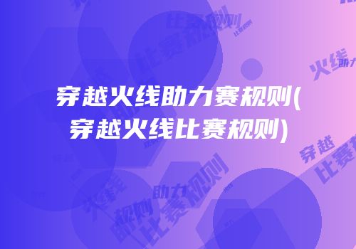 穿越火线助力赛规则(穿越火线比赛规则)
