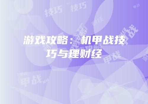 游戏攻略：机甲战技巧与理财经