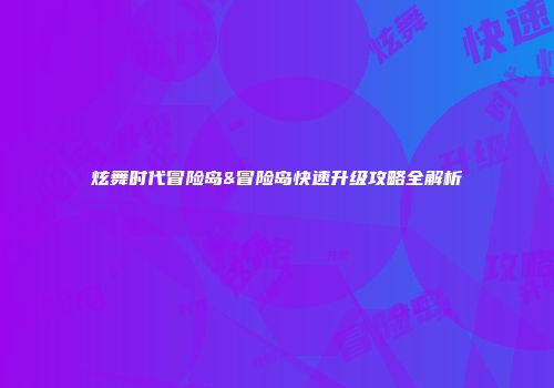 炫舞时代冒险岛&冒险岛快速升级攻略全解析