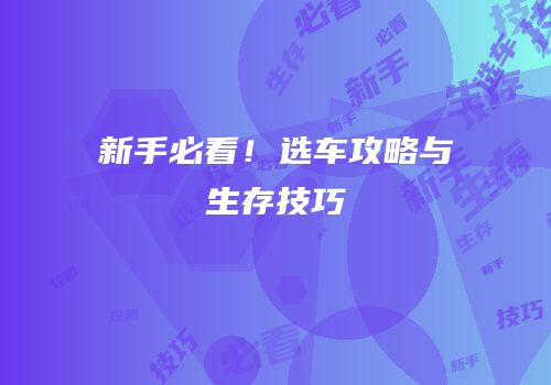 新手必看！选车攻略与生存技巧