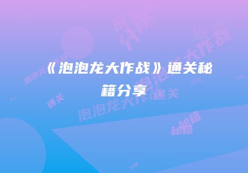 《泡泡龙大作战》通关秘籍分享