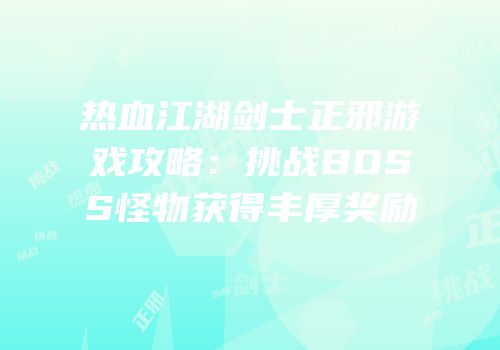 热血江湖剑士正邪游戏攻略：挑战BOSS怪物获得丰厚奖励