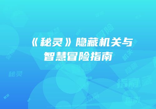 《秘灵》隐藏机关与智慧冒险指南