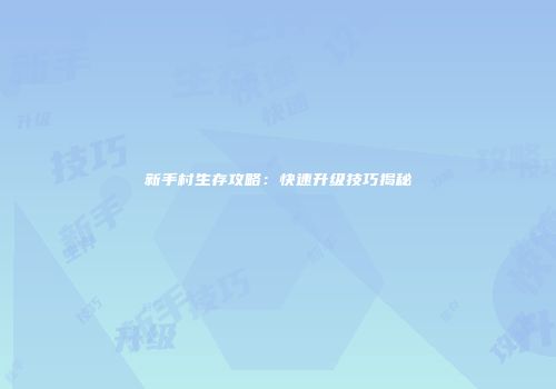 新手村生存攻略：快速升级技巧揭秘