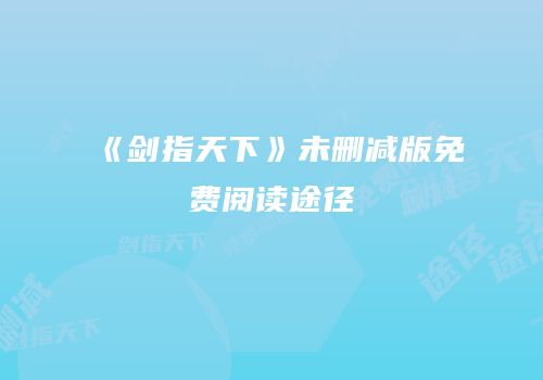 《剑指天下》未删减版免费阅读途径