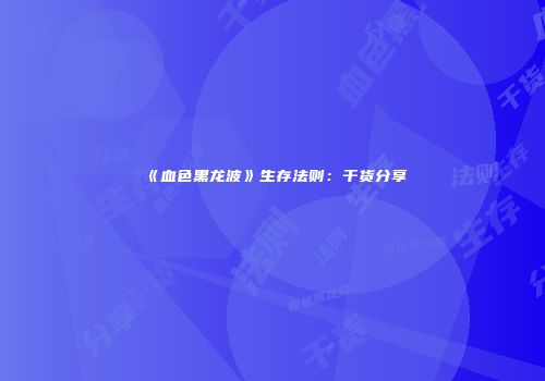 《血色黑龙波》生存法则：干货分享