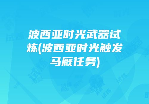 波西亚时光武器试炼(波西亚时光触发马厩任务)