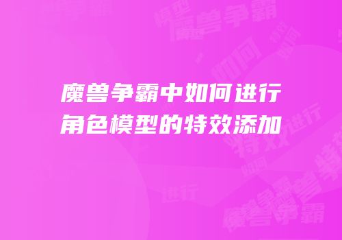 魔兽争霸中如何进行角色模型的特效添加