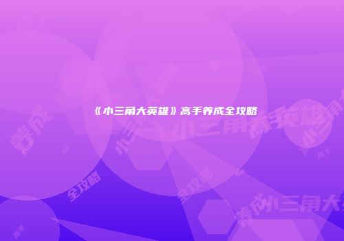 《小三角大英雄》高手养成全攻略