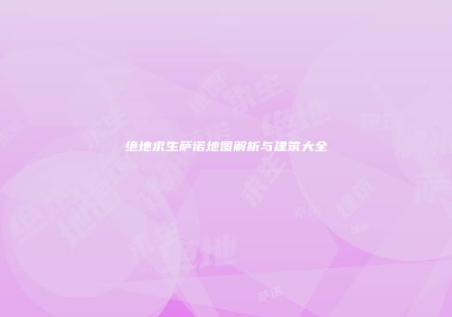 绝地求生萨诺地图解析与建筑大全