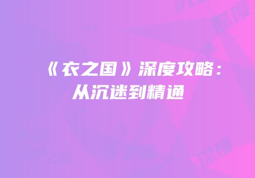 《衣之国》深度攻略：从沉迷到精通