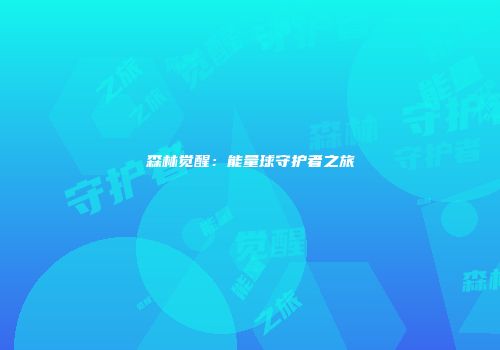 森林觉醒：能量球守护者之旅