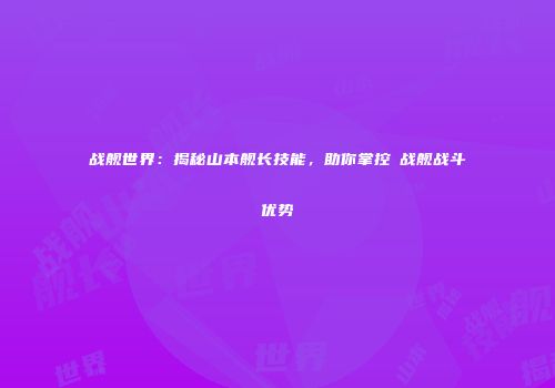 战舰世界：揭秘山本舰长技能，助你掌控鲯战舰战斗优势